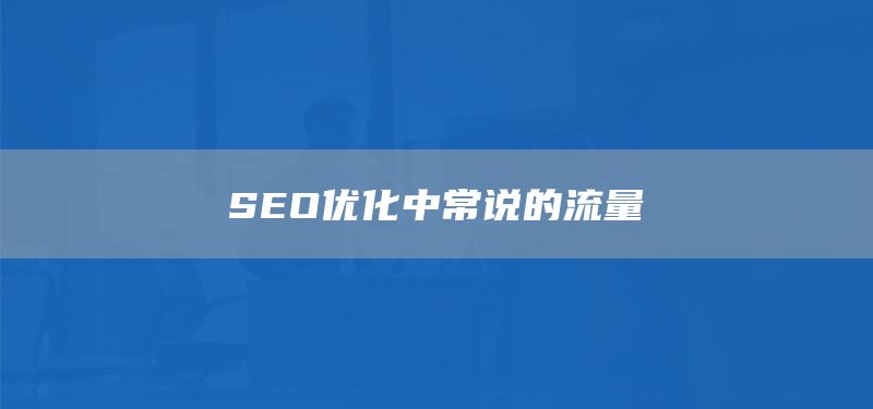 SEO优化中常说的流量(图1) SEO优化中常说的流量(图1)