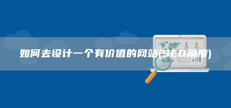 如何去设计一个有价值的网站(SEO角度)(图1)