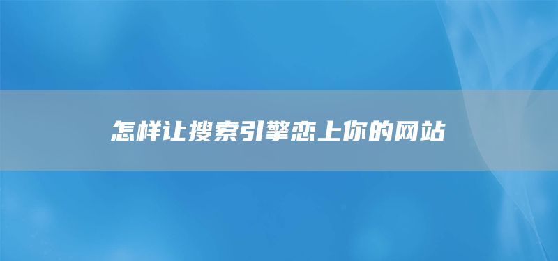 怎样让搜索引擎恋上你的网站(图1) 怎样让搜索引擎恋上你的网站(图1)