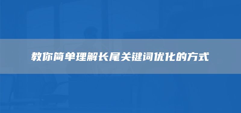 教你简单理解长尾关键词优化的方式(图1) 教你简单理解长尾关键词优化的方式(图1)
