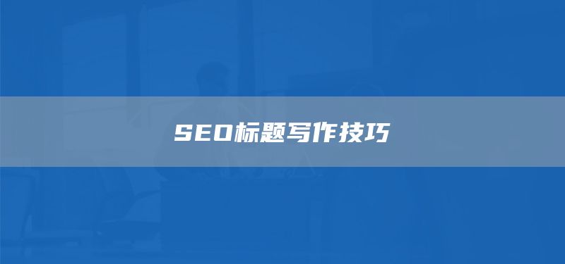 SEO标题写作技巧(图1)