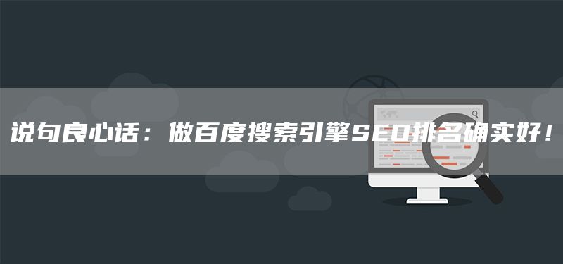 说句良心话:做百度搜索引擎SEO排名确实好!(图1) 说句良心话:做百度搜索引擎SEO排名确实好!(图1)