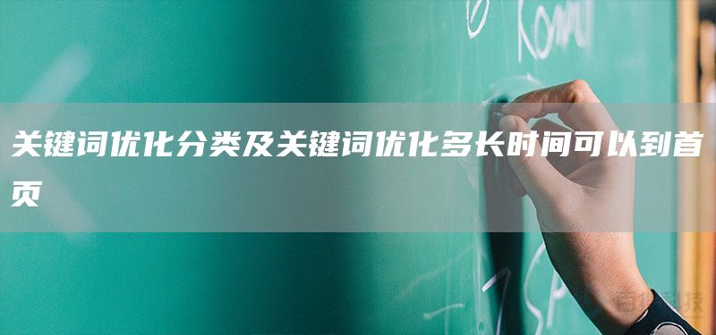 关键词优化分类及关键词优化多长时间可以到首页(图1)