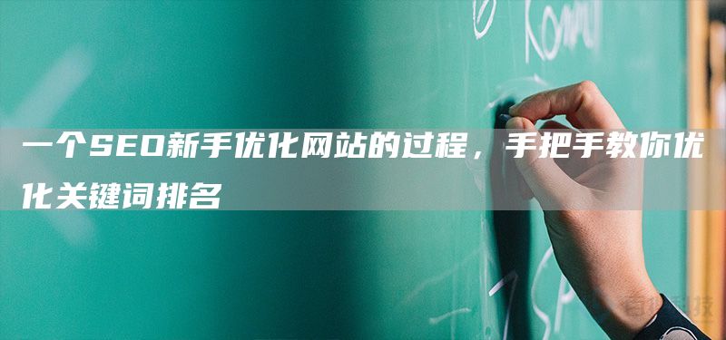 一个SEO新手优化网站的过程，手把手教你优化关键词排名(图1)