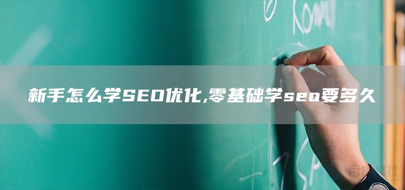 新手怎么学SEO优化,零基础学seo要多久(图1)