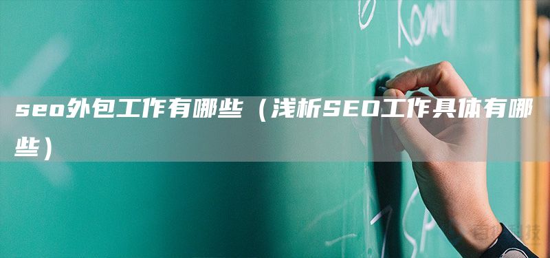 seo外包工作有哪些（浅析SEO工作具体有哪些）(图1)