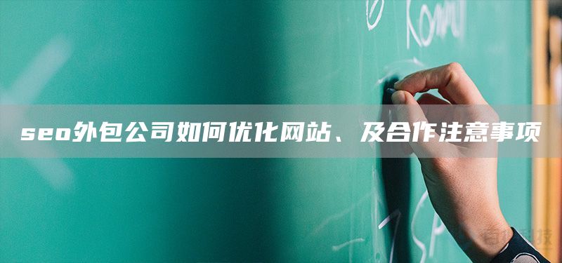 seo外包公司如何优化网站、及合作注意事项(图1)