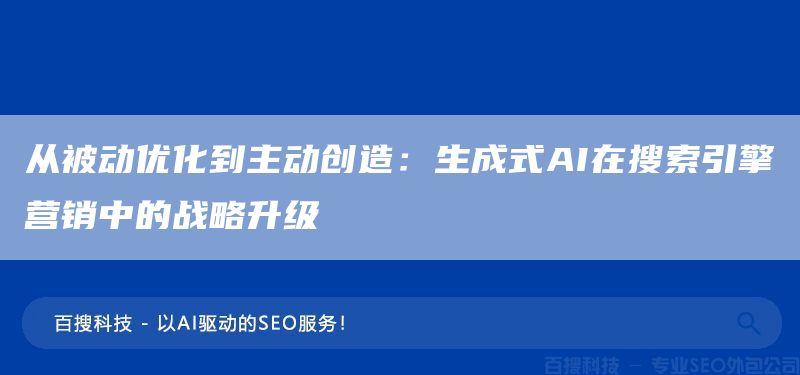 从被动优化到主动创造：生成式AI在搜索引擎营销中的战略升级(图1)