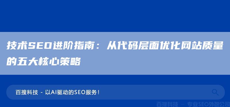 技术SEO进阶指南：从代码层面优化网站质量的五大核心策略(图1)