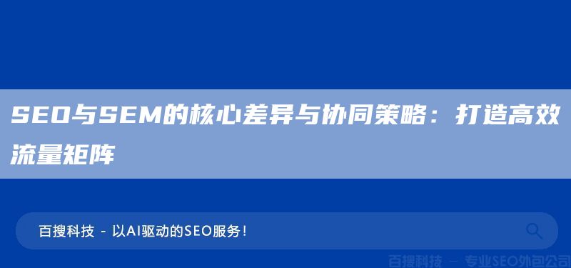 SEO与SEM的核心差异与协同策略：打造高效流量矩阵(图1)