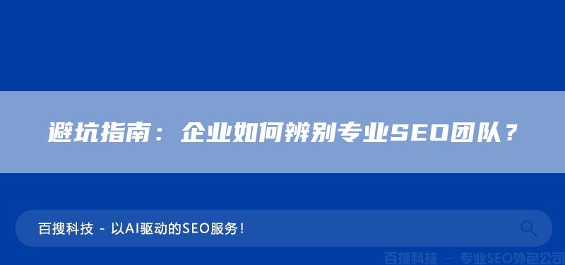 避坑指南：企业如何辨别专业SEO团队？(图1)
