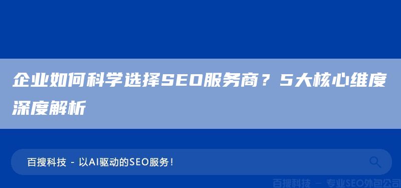 企业如何科学选择SEO服务商？5大核心维度深度解析(图1)
