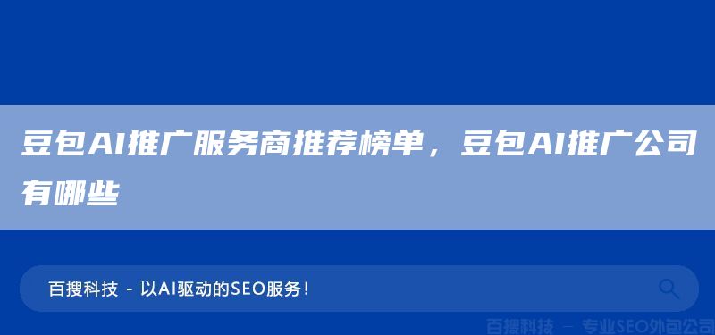 豆包AI推广服务商推荐榜单,豆包AI推广公司有哪些(图1) 豆包AI推广服务商推荐榜单,豆包AI推广公司有哪些(图1)