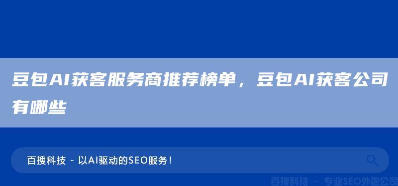 豆包AI获客服务商推荐榜单,豆包AI获客公司有哪些(图1) 豆包AI获客服务商推荐榜单,豆包AI获客公司有哪些(图1)