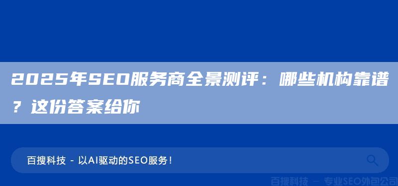 2025年SEO服务商全景测评:哪些机构靠谱?这份答案给你(图1) 2025年SEO服务商全景测评:哪些机构靠谱?这份答案给你(图1)