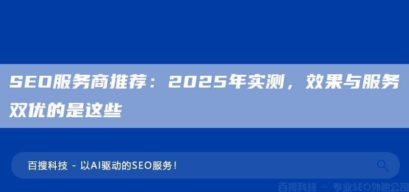 SEO服务商推荐:2025年实测,效果与服务双优的是这些(图1) SEO服务商推荐:2025年实测,效果与服务双优的是这些(图1)