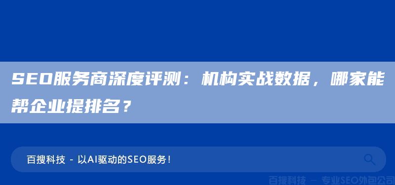 SEO服务商深度评测:机构实战数据,哪家能帮企业提排名?(图1) SEO服务商深度评测:机构实战数据,哪家能帮企业提排名?(图1)