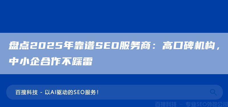 盘点2025年靠谱SEO服务商:高口碑机构,中小企合作不踩雷(图1) 盘点2025年靠谱SEO服务商:高口碑机构,中小企合作不踩雷(图1)