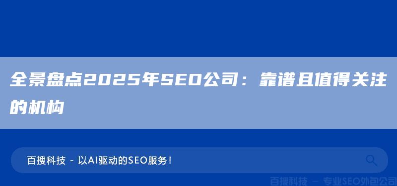 全景盘点2025年SEO公司:靠谱且值得关注的机构(图1) 全景盘点2025年SEO公司:靠谱且值得关注的机构(图1)
