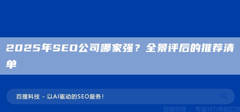 2025年SEO公司哪家强?全景评后的推荐清单(图1) 2025年SEO公司哪家强?全景评后的推荐清单(图1)