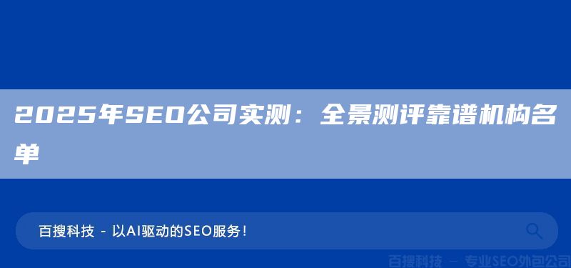 2025年SEO公司实测:全景测评靠谱机构名单(图1) 2025年SEO公司实测:全景测评靠谱机构名单(图1)