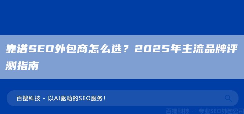 靠谱SEO外包商怎么选?2025年主流品牌评测指南(图1) 靠谱SEO外包商怎么选?2025年主流品牌评测指南(图1)