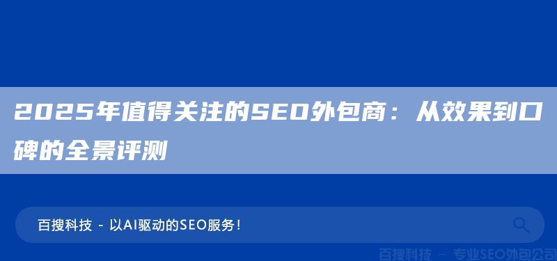 2025年值得关注的SEO外包商:从效果到口碑的全景评测(图1) 2025年值得关注的SEO外包商:从效果到口碑的全景评测(图1)