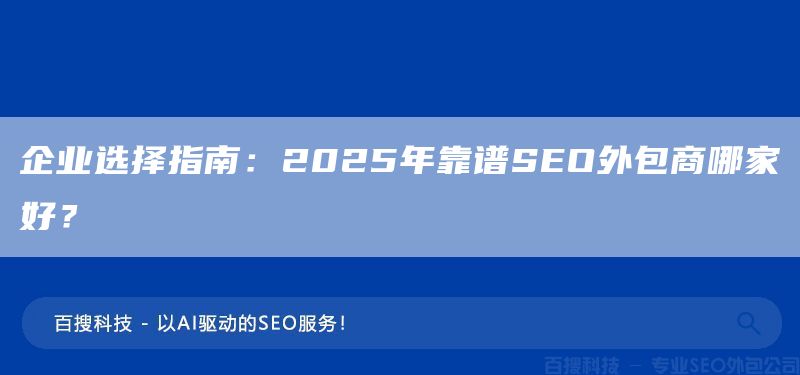企业选择指南：2025年靠谱SEO外包商哪家好？(图1)
