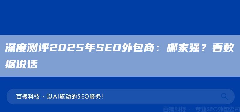 深度测评2025年SEO外包商：哪家强？看数据说话(图1)