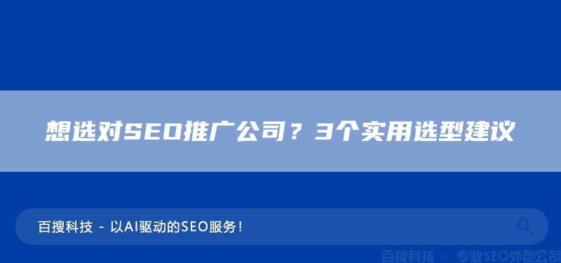 想选对SEO推广公司？3个实用选型建议(图1)