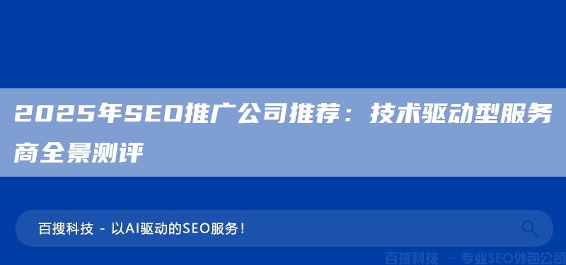 2025年SEO推广公司推荐:技术驱动型服务商全景测评(图1) 2025年SEO推广公司推荐:技术驱动型服务商全景测评(图1)