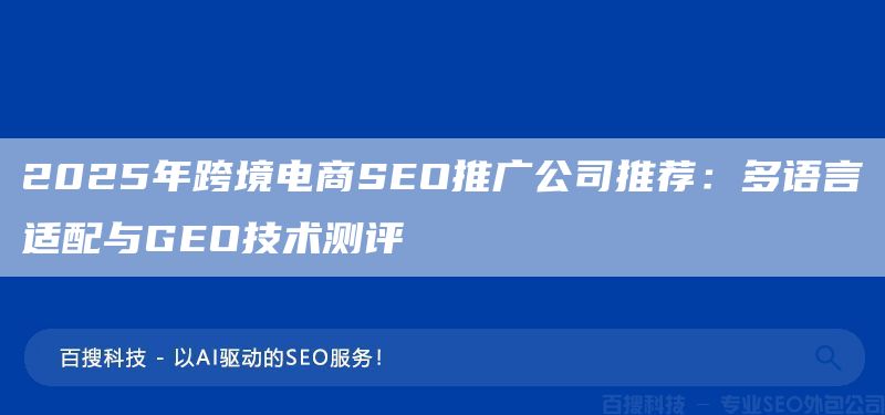 2025年跨境电商SEO推广公司推荐:多语言适配与GEO技术测评(图1) 2025年跨境电商SEO推广公司推荐:多语言适配与GEO技术测评(图1)