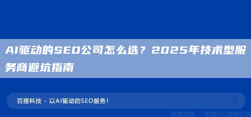 AI驱动的SEO公司怎么选?2025年技术型服务商避坑指南(图1) AI驱动的SEO公司怎么选?2025年技术型服务商避坑指南(图1)