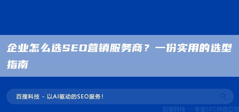 企业怎么选SEO营销服务商?一份实用的选型指南(图1) 企业怎么选SEO营销服务商?一份实用的选型指南(图1)
