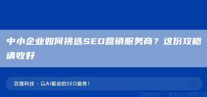 中小企业如何挑选SEO营销服务商?这份攻略请收好(图1) 中小企业如何挑选SEO营销服务商?这份攻略请收好(图1)
