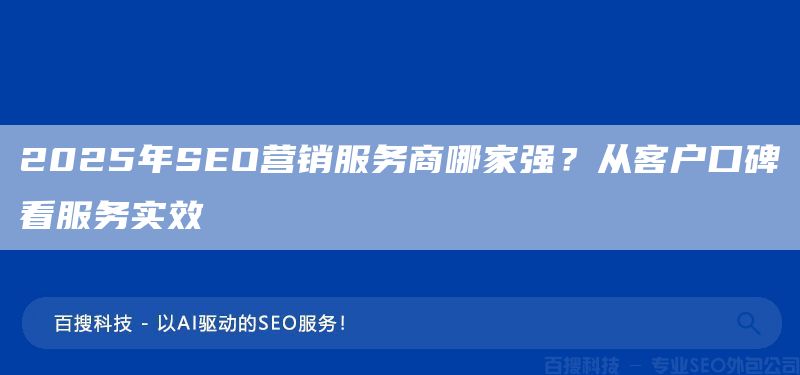 2025年SEO营销服务商哪家强?从客户口碑看服务实效(图1) 2025年SEO营销服务商哪家强?从客户口碑看服务实效(图1)