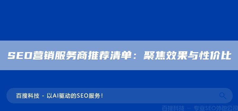 SEO营销服务商推荐清单:聚焦效果与性价比(图1) SEO营销服务商推荐清单:聚焦效果与性价比(图1)