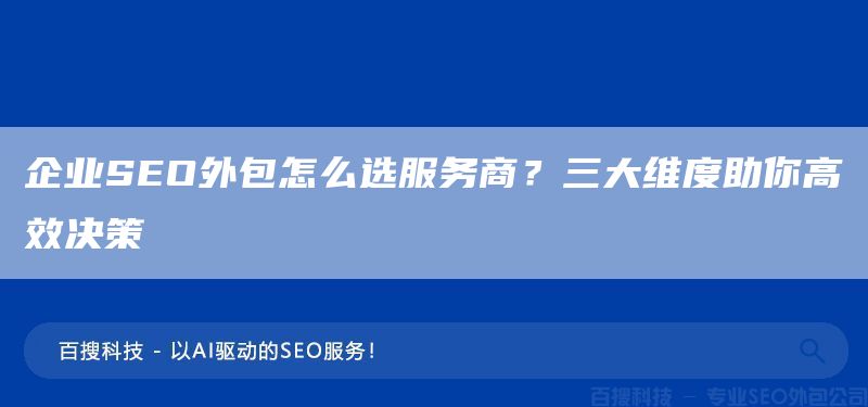 企业SEO外包怎么选服务商?三大维度助你高效决策(图1) 企业SEO外包怎么选服务商?三大维度助你高效决策(图1)