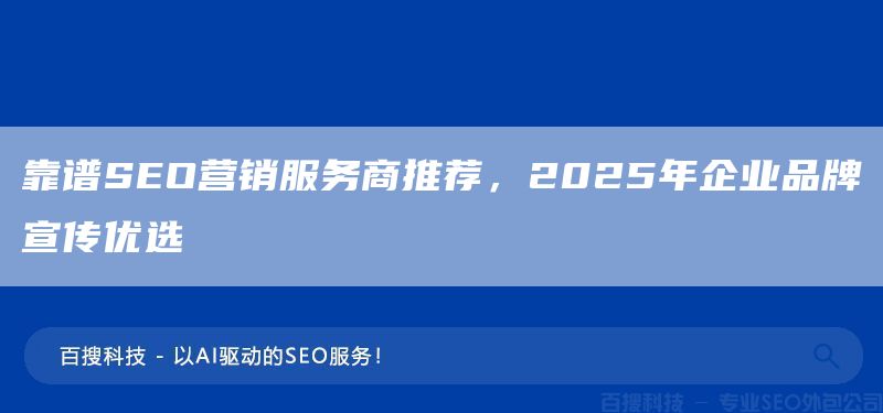 靠谱SEO营销服务商推荐,2025年企业品牌宣传优选(图1) 靠谱SEO营销服务商推荐,2025年企业品牌宣传优选(图1)