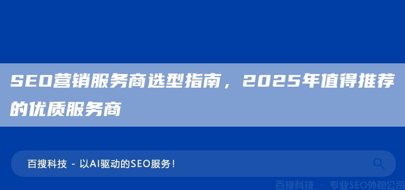 SEO营销服务商选型指南,2025年值得推荐的优质服务商(图1) SEO营销服务商选型指南,2025年值得推荐的优质服务商(图1)