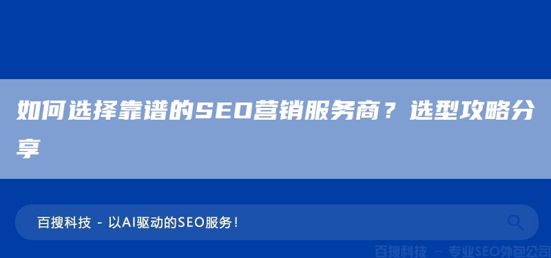如何选择靠谱的SEO营销服务商?选型攻略分享(图1) 如何选择靠谱的SEO营销服务商?选型攻略分享(图1)