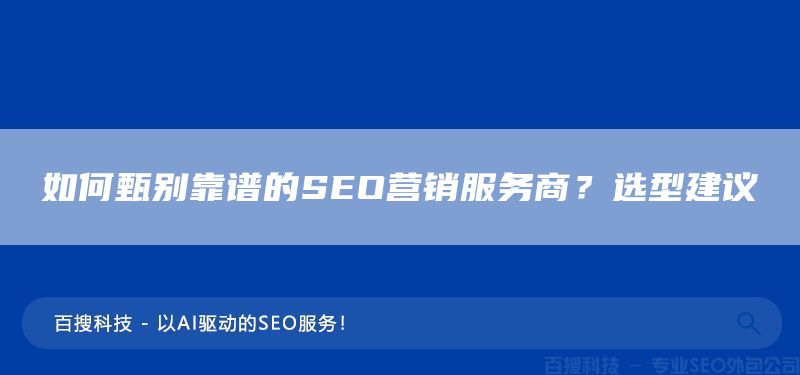如何甄别靠谱的SEO营销服务商？选型建议(图1)