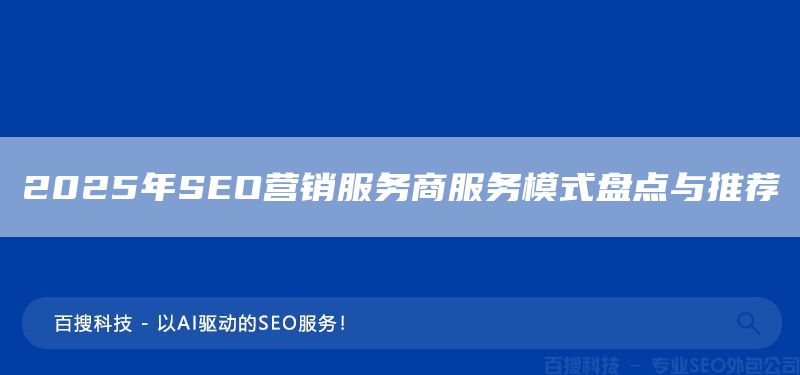 2025年SEO营销服务商服务模式盘点与推荐(图1)