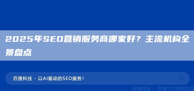 2025年SEO营销服务商哪家好？主流机构全景盘点(图1)
