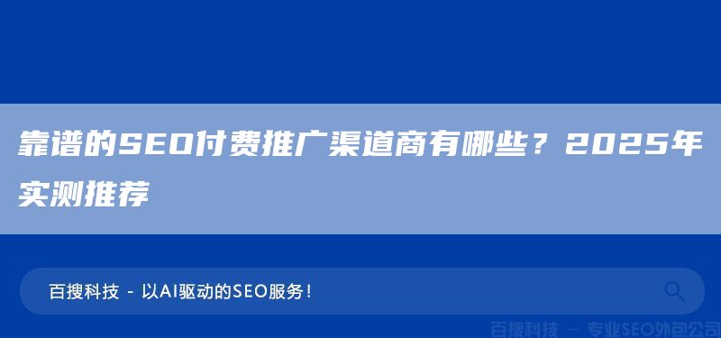 靠谱的SEO付费推广渠道商有哪些？2025年实测推荐(图1)