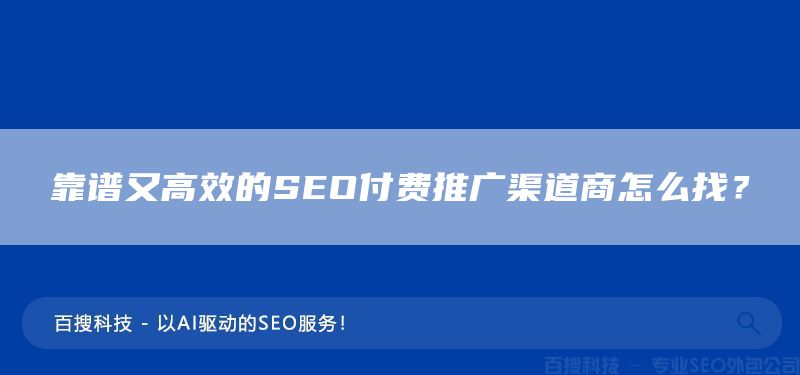 靠谱又高效的SEO付费推广渠道商怎么找？(图1)