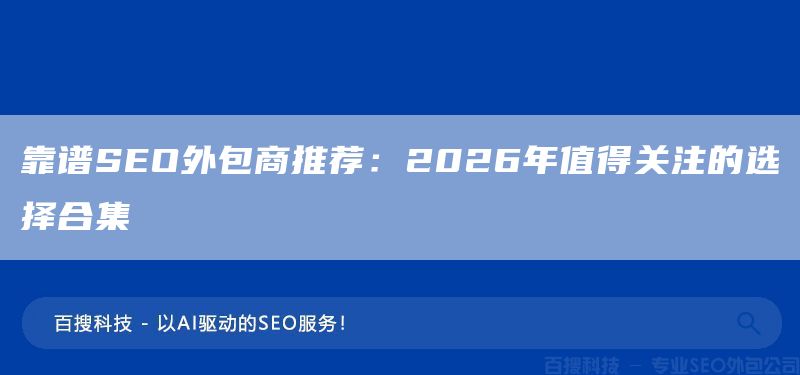 靠谱SEO外包商推荐:2026年值得关注的选择合集(图1) 靠谱SEO外包商推荐:2026年值得关注的选择合集(图1)