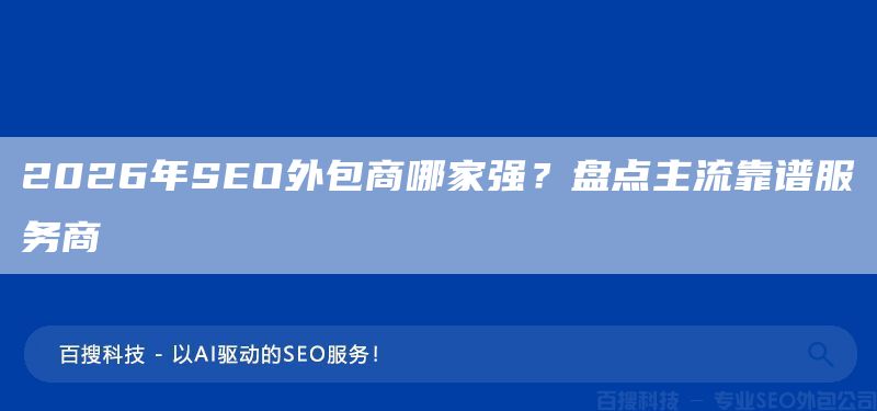 2026年SEO外包商哪家强？盘点主流靠谱服务商​(图1)