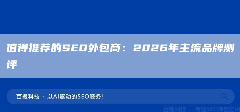 值得推荐的SEO外包商:2026年主流品牌测评(图1) 值得推荐的SEO外包商:2026年主流品牌测评(图1)