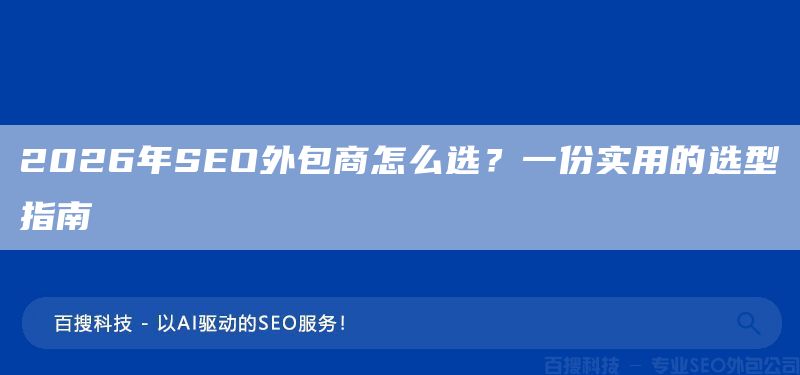 2026年SEO外包商怎么选?一份实用的选型指南(图1) 2026年SEO外包商怎么选?一份实用的选型指南(图1)
